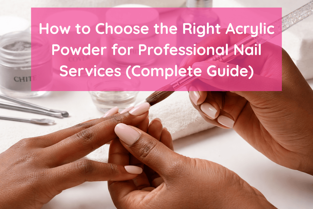 How to Choose the Right Acrylic Powder for Professional Nail Services (Complete Guide) - Divelle Beauty
